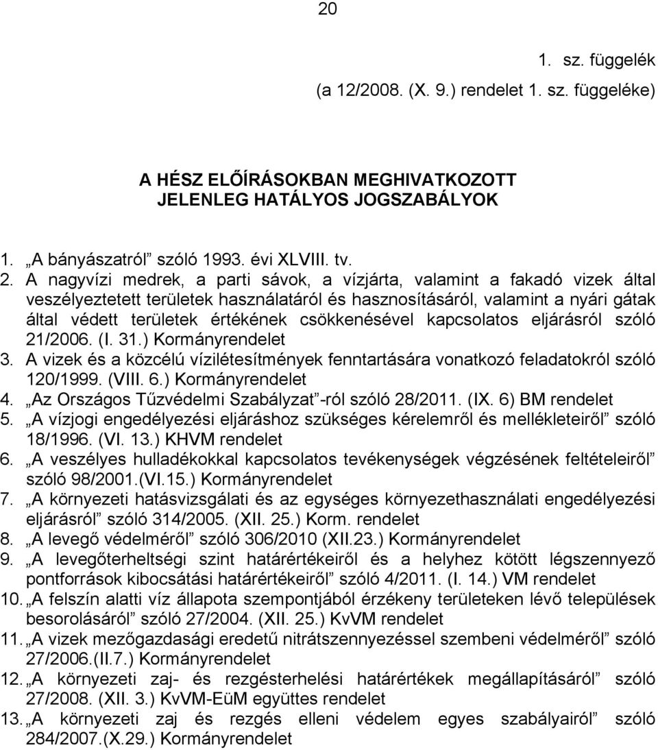 apcsolatos eljárásról szóló 21/2006. (I. 31.) Kormányrendelet 3. A vize és a özcélú vízilétesítménye fenntartására vonatozó feladatoról szóló 120/1999. (VIII. 6.) Kormányrendelet 4.