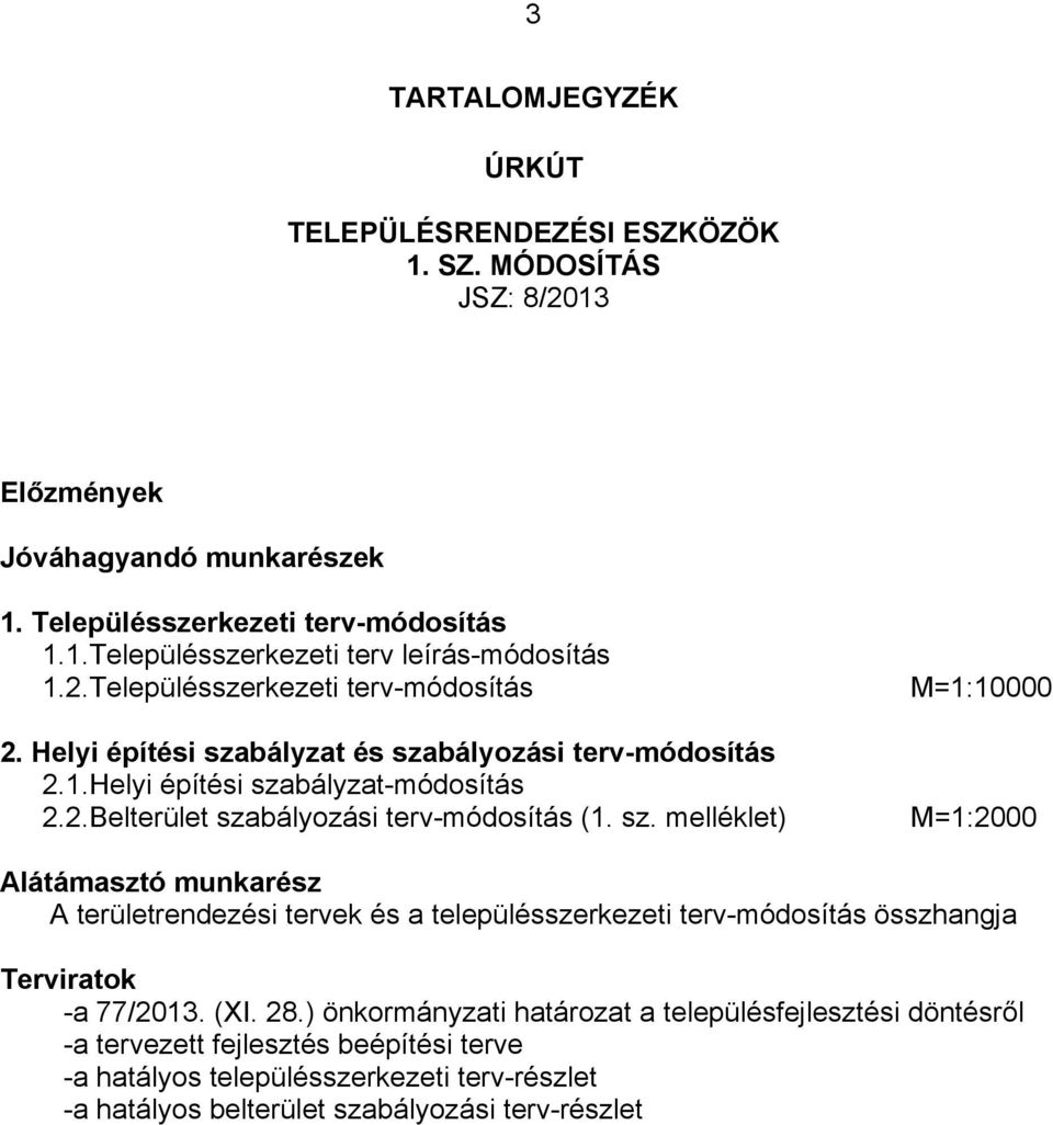 bályzat és szabályozási terv-módosítás 2.1.elyi építési szabályzat-módosítás 2.2.Belterület szabályozási terv-módosítás (1. sz. mellélet) M=1:10000 M=1:2000 Alátámasztó munarész A területrendezési terve és a településszerezeti terv-módosítás összhangja Tervirato -a 77/2013.