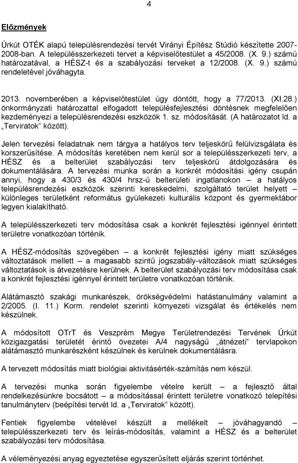 ) önormányzati határozattal elfogadott településfejlesztési döntésne megfelelően ezdeményezi a településrendezési eszözö 1. sz. módosítását. (A határozatot ld. a Tervirato özött).