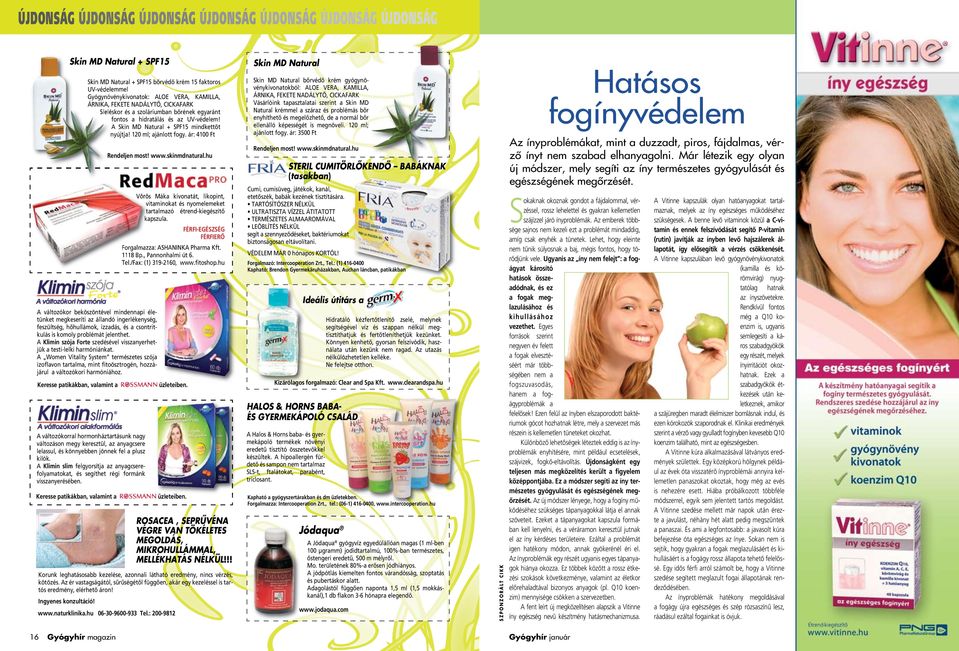 Skin MD Natural + SPF15 Skin MD Natural + SPF15 bôrvédô krém 15 faktoros UV-védelemmel Gyógynövénykivonatok: ALOE VERA, KAMILLA, ÁRNIKA, FEKETE NADÁLYTÔ, CICKAFARK Síeléskor és a szoláriumban bôrének