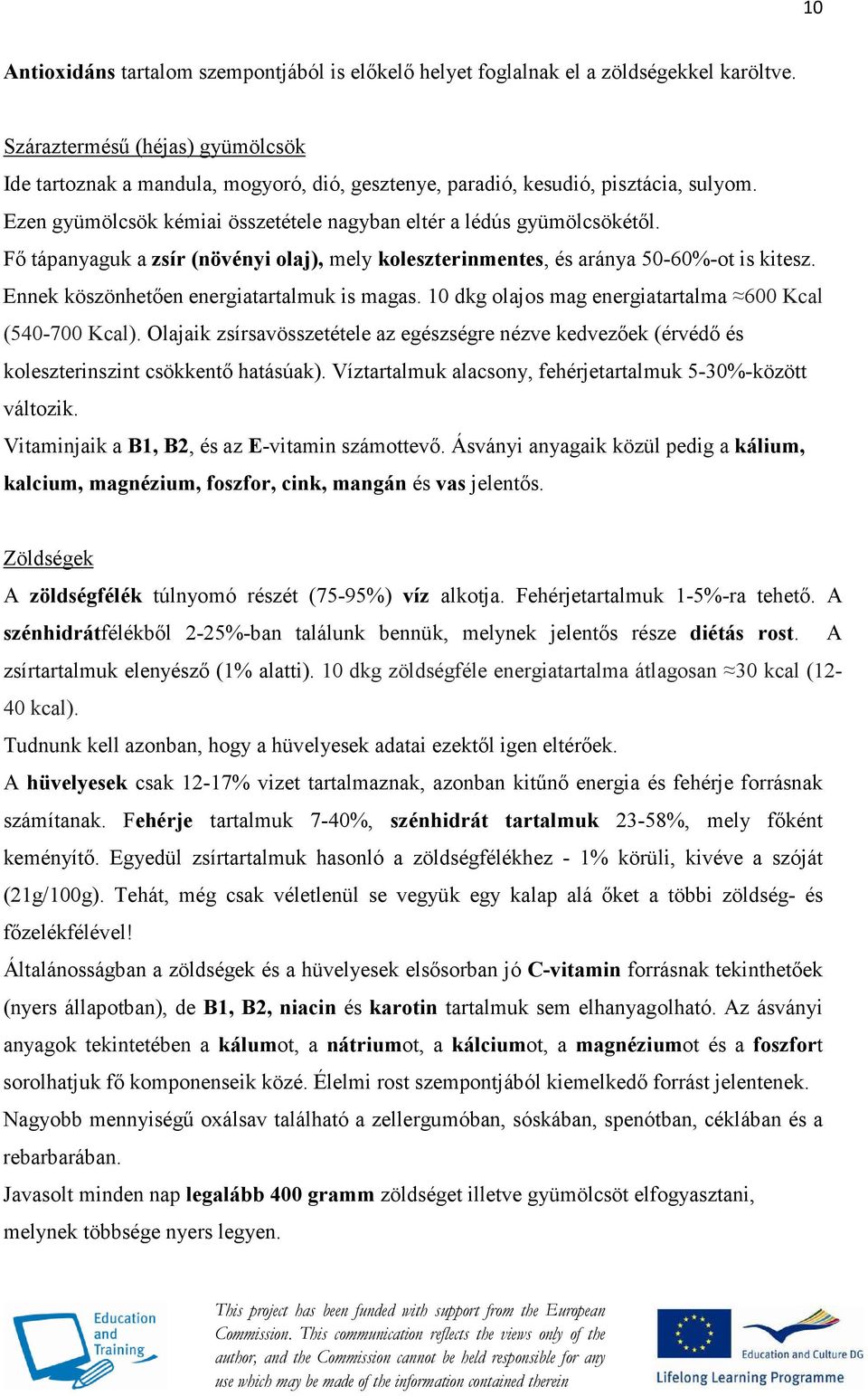 Fı tápanyaguk a zsír (növényi olaj), mely koleszterinmentes, és aránya 50-60%-ot is kitesz. Ennek köszönhetıen energiatartalmuk is magas. 10 dkg olajos mag energiatartalma 600 Kcal (540-700 Kcal).