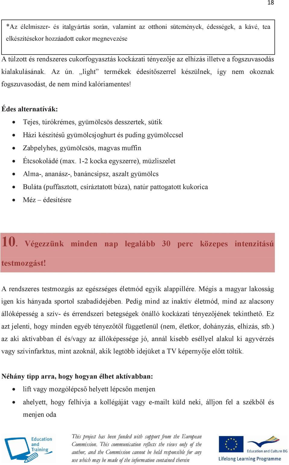 Édes alternatívák: Tejes, túrókrémes, gyümölcsös desszertek, sütik Házi készítéső gyümölcsjoghurt és puding gyümölccsel Zabpelyhes, gyümölcsös, magvas muffin Étcsokoládé (max.