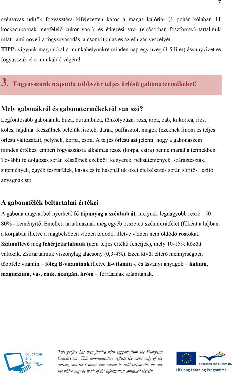 TIPP: vigyünk magunkkal a munkahelyünkre minden nap egy üveg (1,5 liter) ásványvizet és fogyasszuk el a munkaidı végére! 3. Fogyasszunk naponta többször teljes ırléső gabonatermékeket!