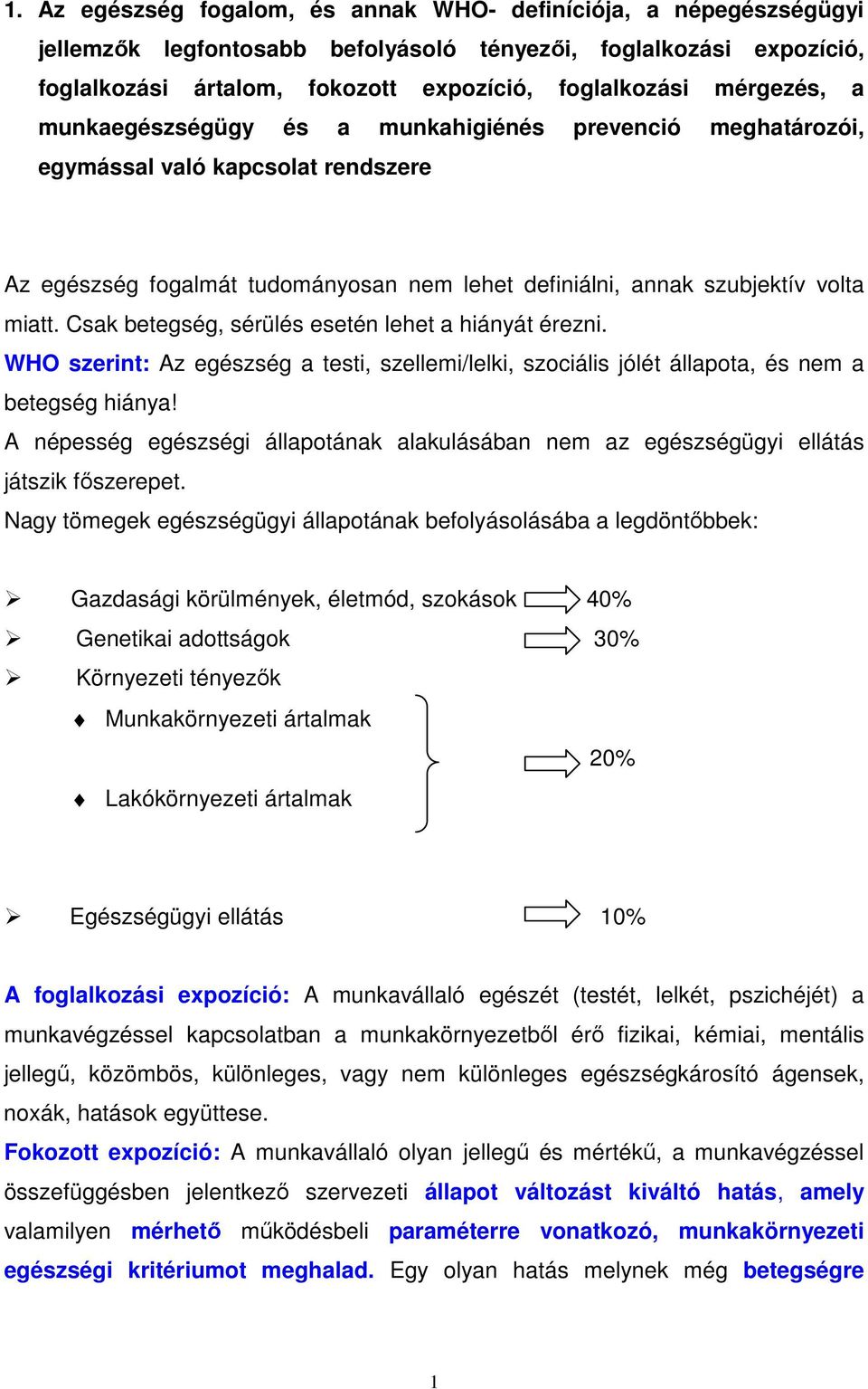 Csak betegség, sérülés esetén lehet a hiányát érezni. WHO szerint: Az egészség a testi, szellemi/lelki, szociális jólét állapota, és nem a betegség hiánya!