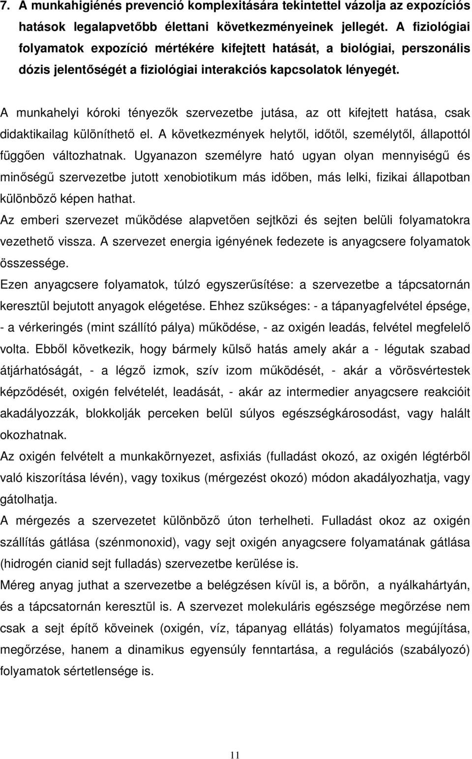 A munkahelyi kóroki tényezık szervezetbe jutása, az ott kifejtett hatása, csak didaktikailag különíthetı el. A következmények helytıl, idıtıl, személytıl, állapottól függıen változhatnak.