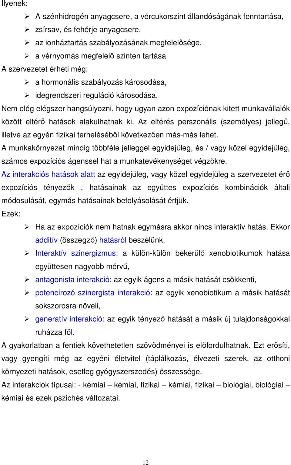 Nem elég elégszer hangsúlyozni, hogy ugyan azon expozíciónak kitett munkavállalók között eltérı hatások alakulhatnak ki.