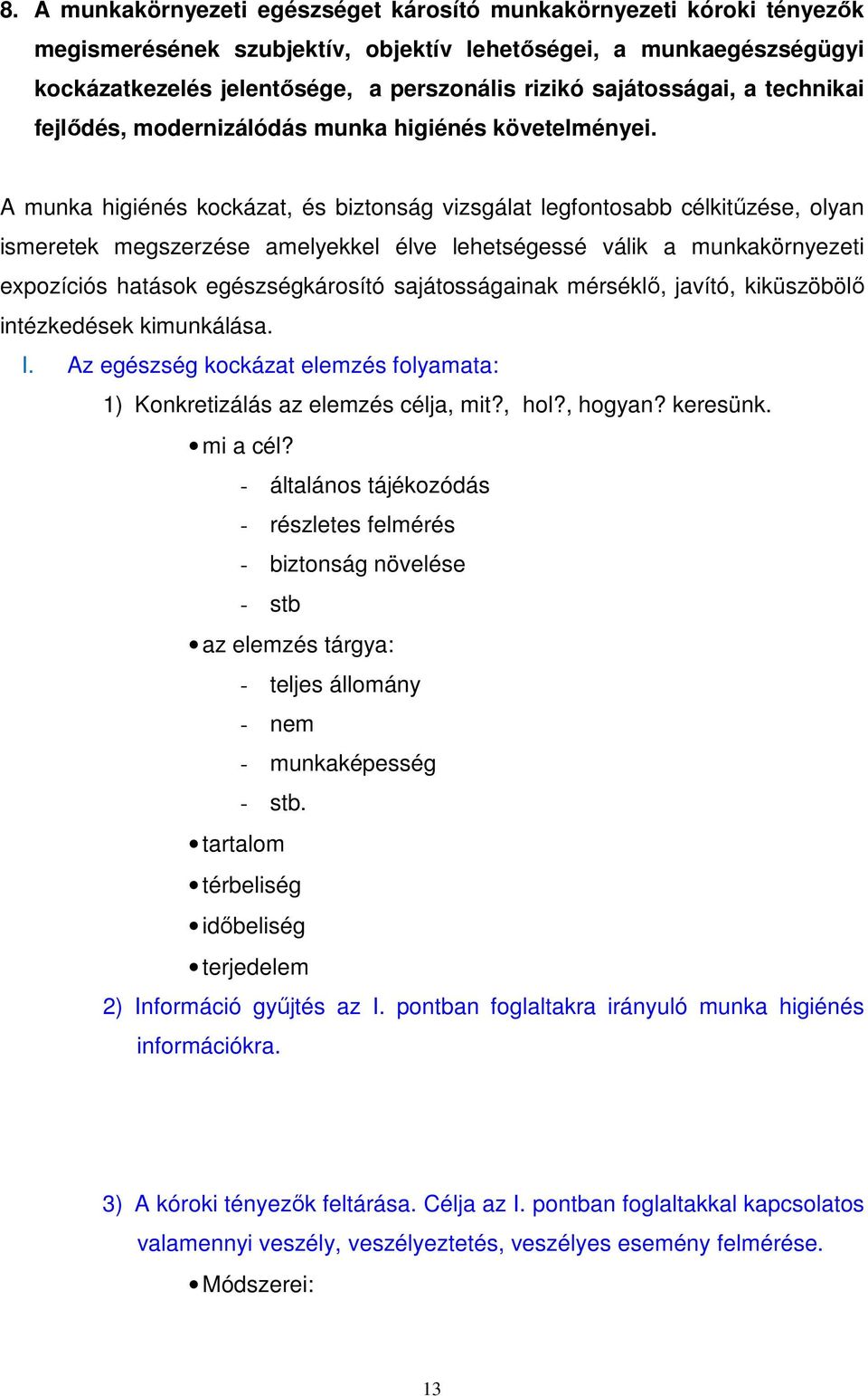 A munka higiénés kockázat, és biztonság vizsgálat legfontosabb célkitőzése, olyan ismeretek megszerzése amelyekkel élve lehetségessé válik a munkakörnyezeti expozíciós hatások egészségkárosító