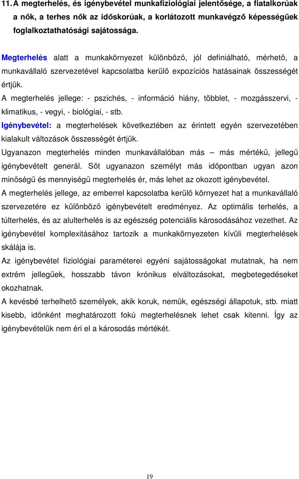 A megterhelés jellege: - pszichés, - információ hiány, többlet, - mozgásszervi, - klimatikus, - vegyi, - biológiai, - stb.