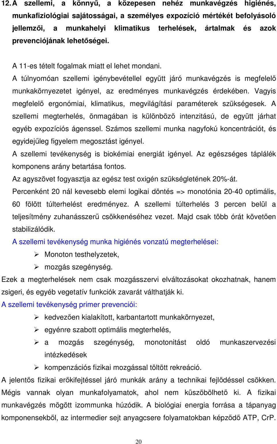 A túlnyomóan szellemi igénybevétellel együtt járó munkavégzés is megfelelı munkakörnyezetet igényel, az eredményes munkavégzés érdekében.