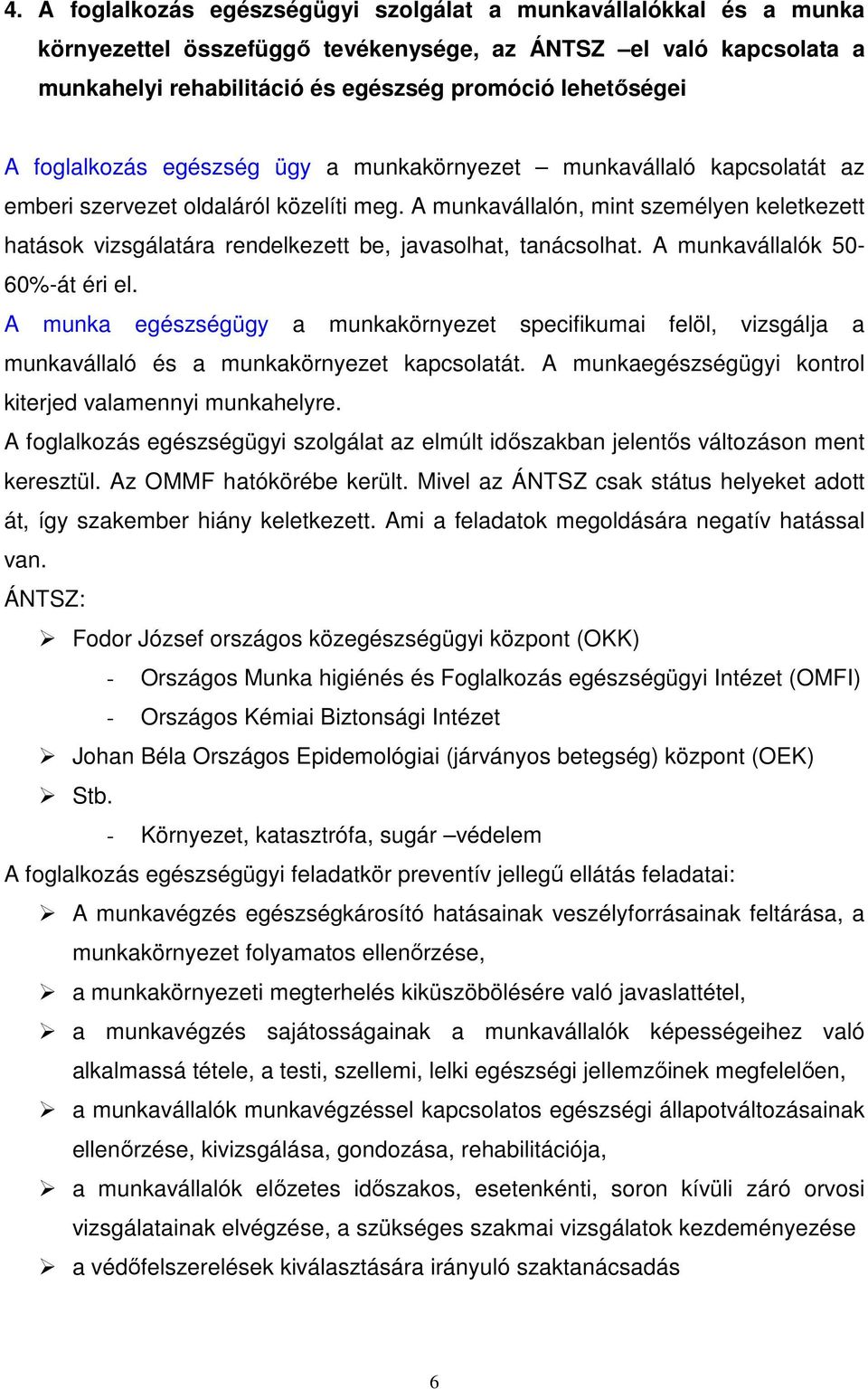 A munkavállalón, mint személyen keletkezett hatások vizsgálatára rendelkezett be, javasolhat, tanácsolhat. A munkavállalók 50-60%-át éri el.