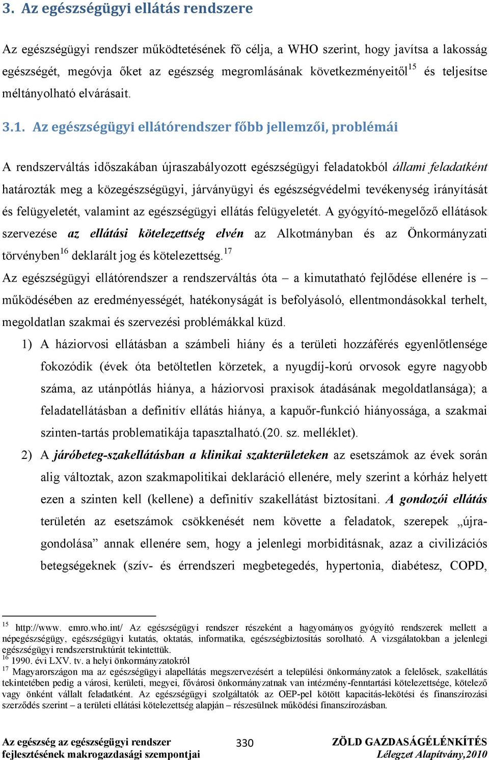 Az egészségügyi ellátórendszer főbb jellemzői, problémái A rendszerváltás időszakában újraszabályozott egészségügyi feladatokból állami feladatként határozták meg a közegészségügyi, járványügyi és