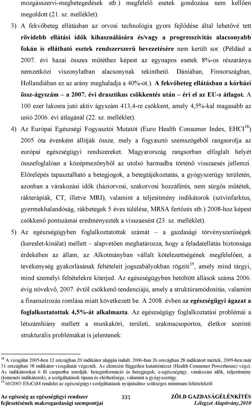 rendszerszerű bevezetésére nem került sor. (Például a 2007. évi hazai összes műtéthez képest az egynapos esetek 8%-os részaránya nemzetközi viszonylatban alacsonynak tekinthető.