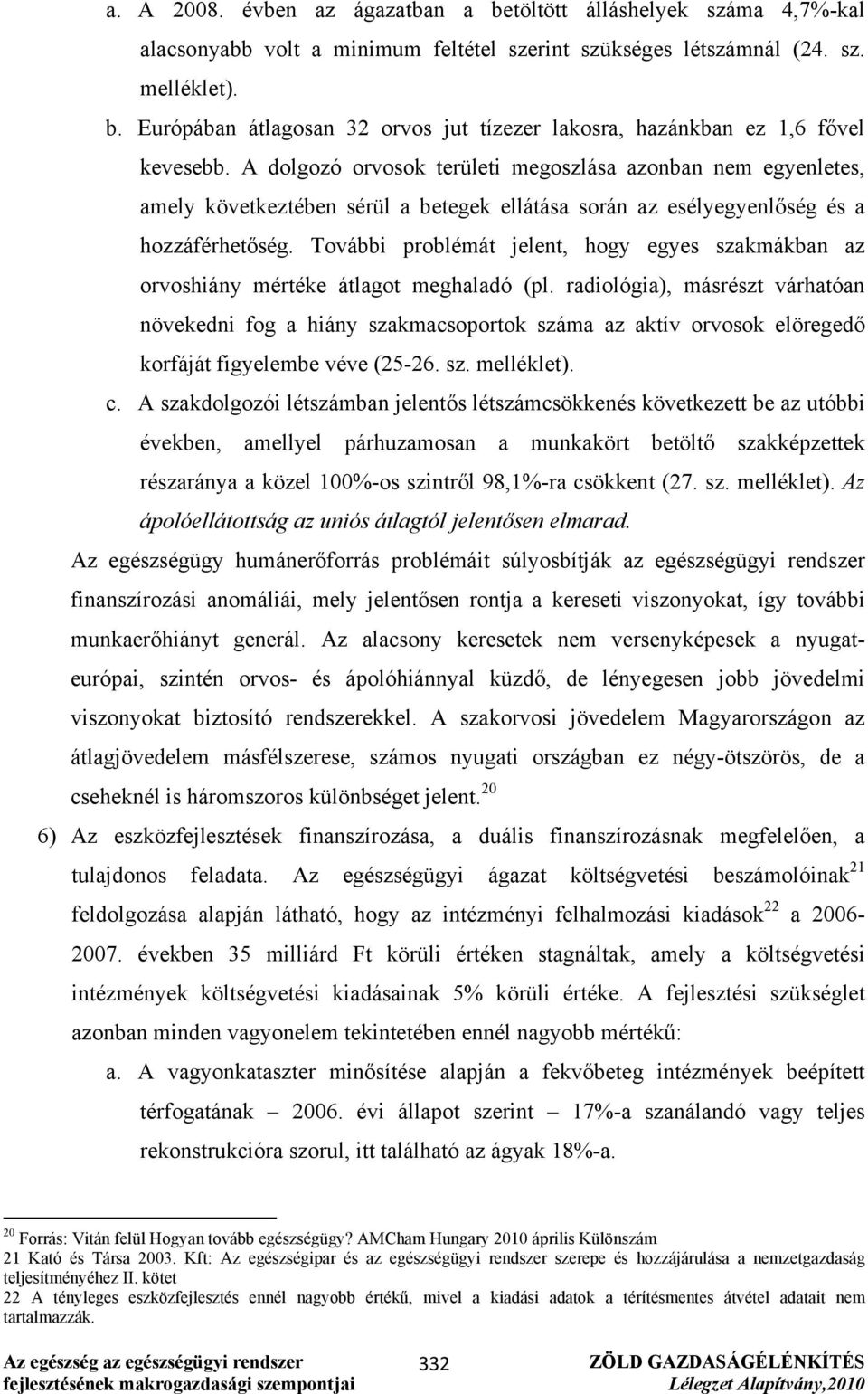 További problémát jelent, hogy egyes szakmákban az orvoshiány mértéke átlagot meghaladó (pl.