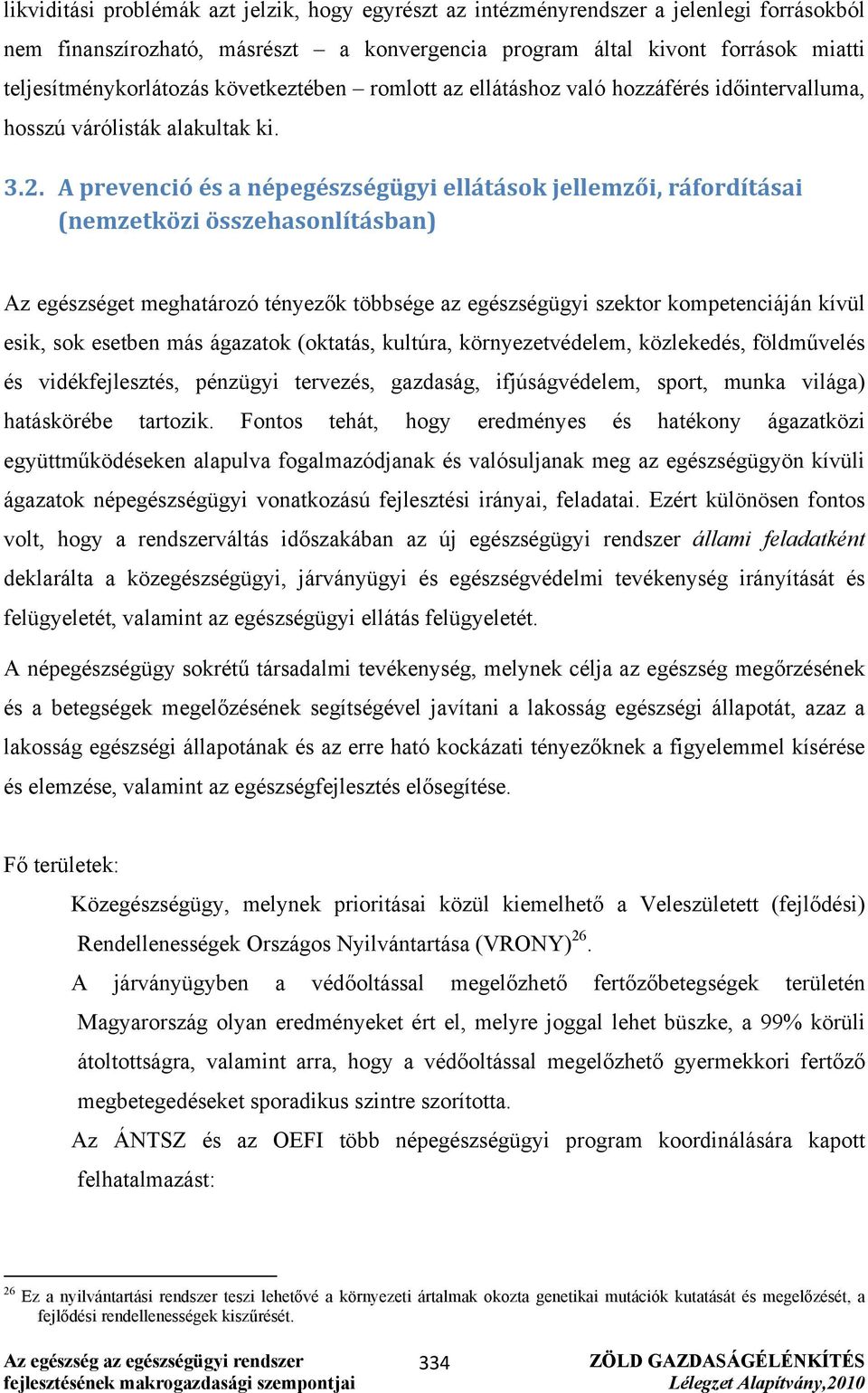 A prevenció és a népegészségügyi ellátások jellemzői, ráfordításai (nemzetközi összehasonlításban) Az egészséget meghatározó tényezők többsége az egészségügyi szektor kompetenciáján kívül esik, sok