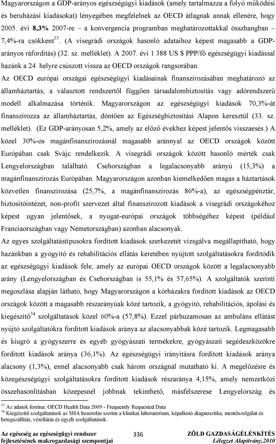 A 2007. évi 1 388 US $ PPP/fő egészségügyi kiadással hazánk a 24. helyre csúszott vissza az OECD országok rangsorában.