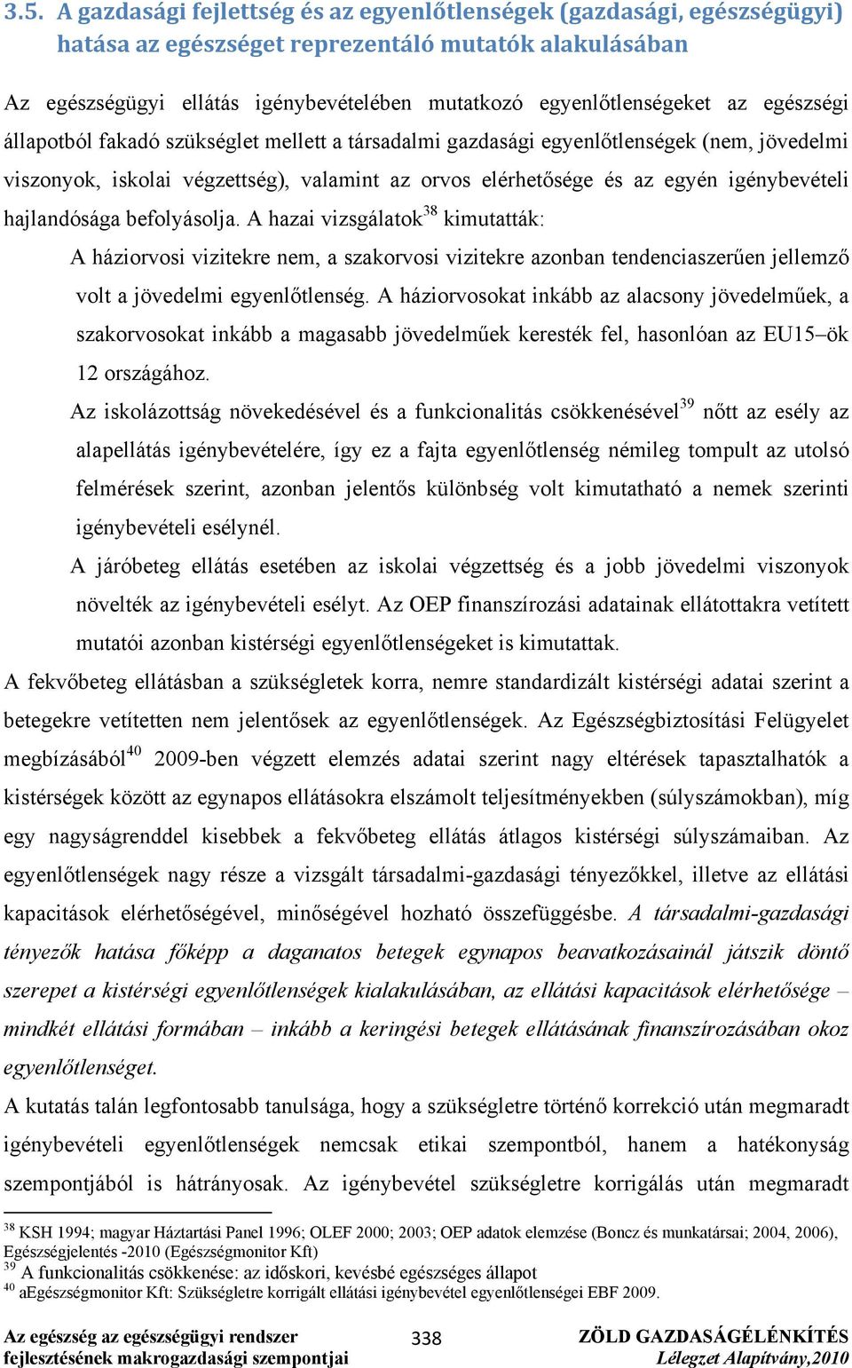 igénybevételi hajlandósága befolyásolja. A hazai vizsgálatok 38 kimutatták: A háziorvosi vizitekre nem, a szakorvosi vizitekre azonban tendenciaszerűen jellemző volt a jövedelmi egyenlőtlenség.