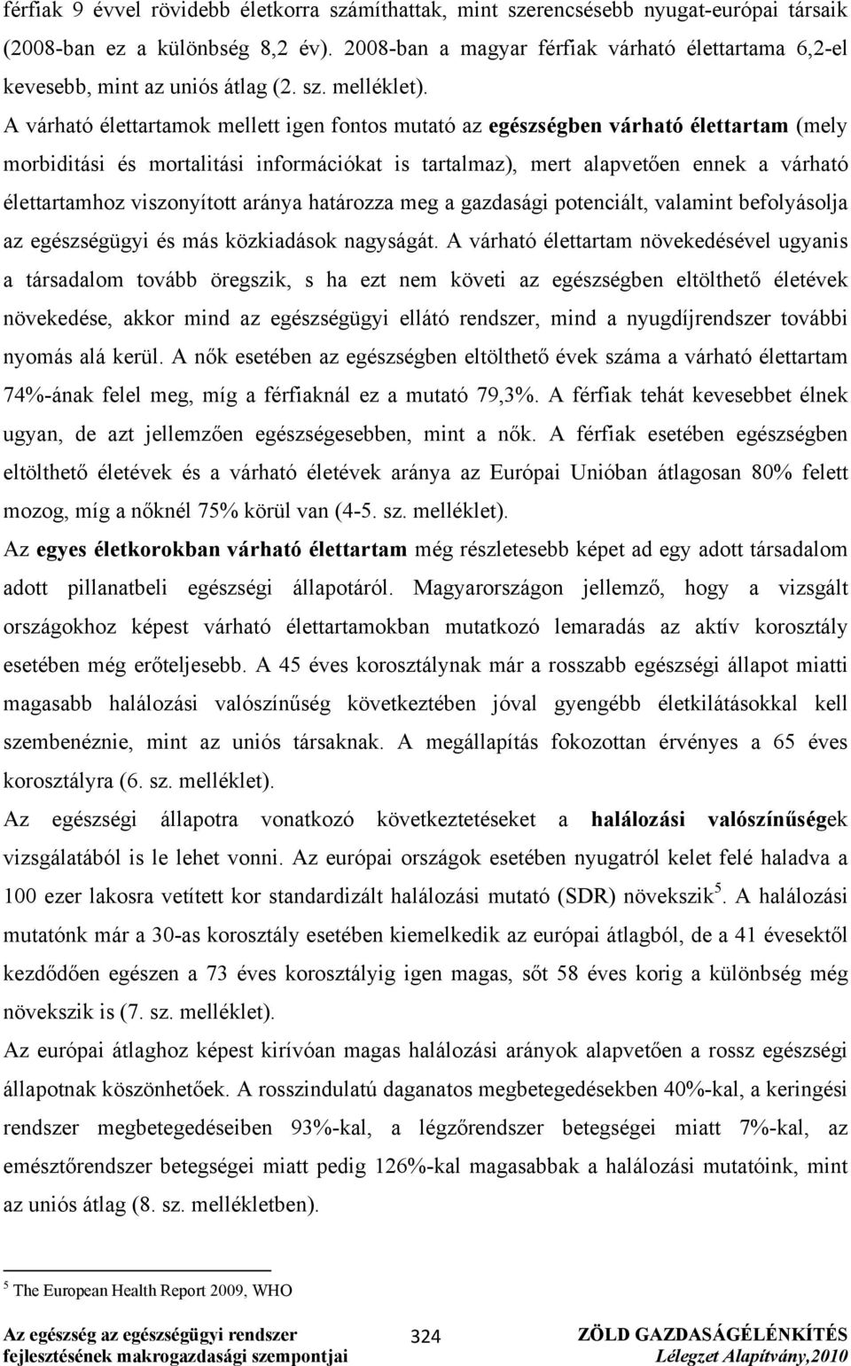 A várható élettartamok mellett igen fontos mutató az egészségben várható élettartam (mely morbiditási és mortalitási információkat is tartalmaz), mert alapvetően ennek a várható élettartamhoz