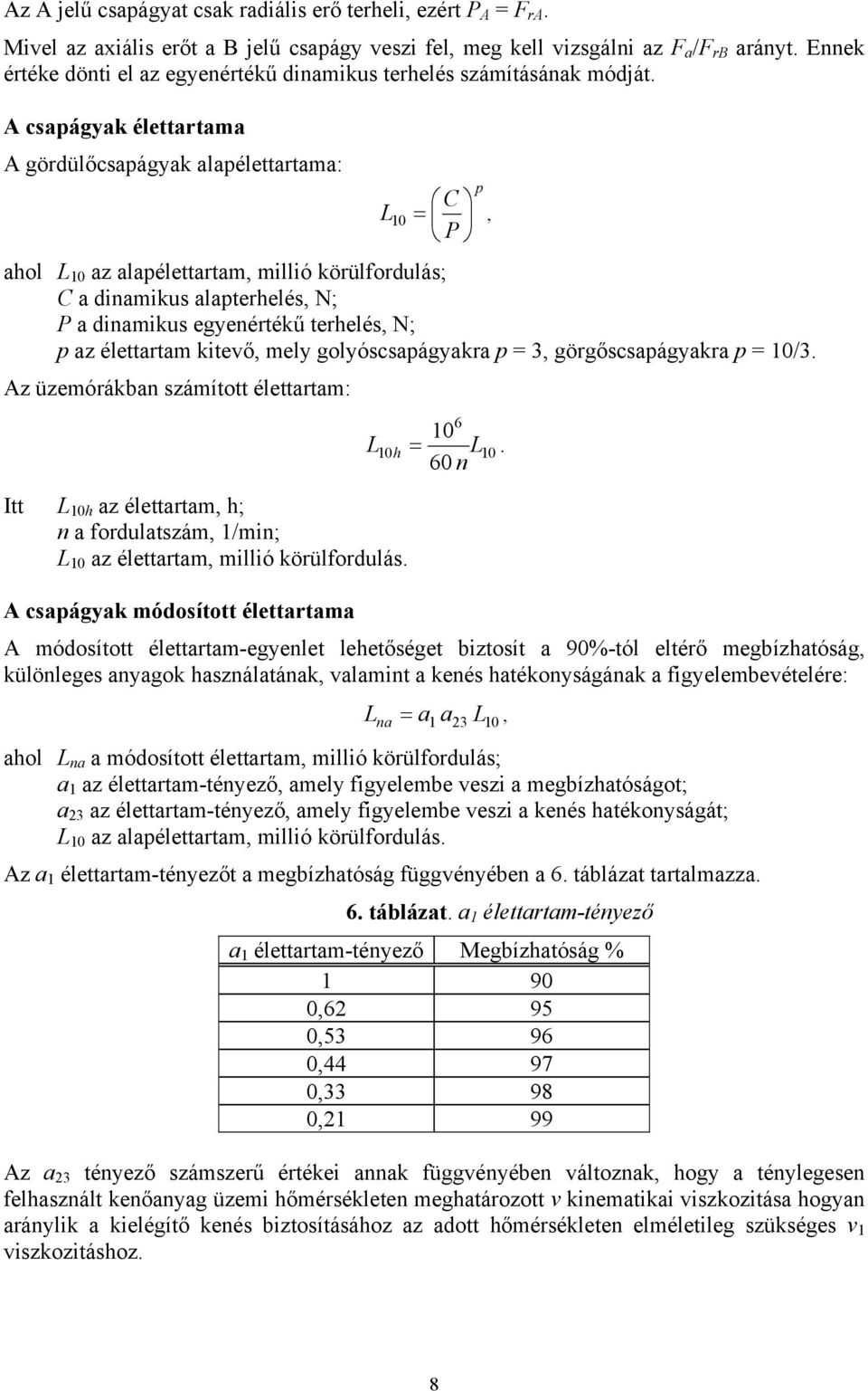 A csapágyak élettartama A gördülőcsapágyak alapélettartama: L C = P p 10, ahol L 10 az alapélettartam, millió körülfordulás; C a dinamikus alapterhelés, N; P a dinamikus egyenértékű terhelés, N; p az