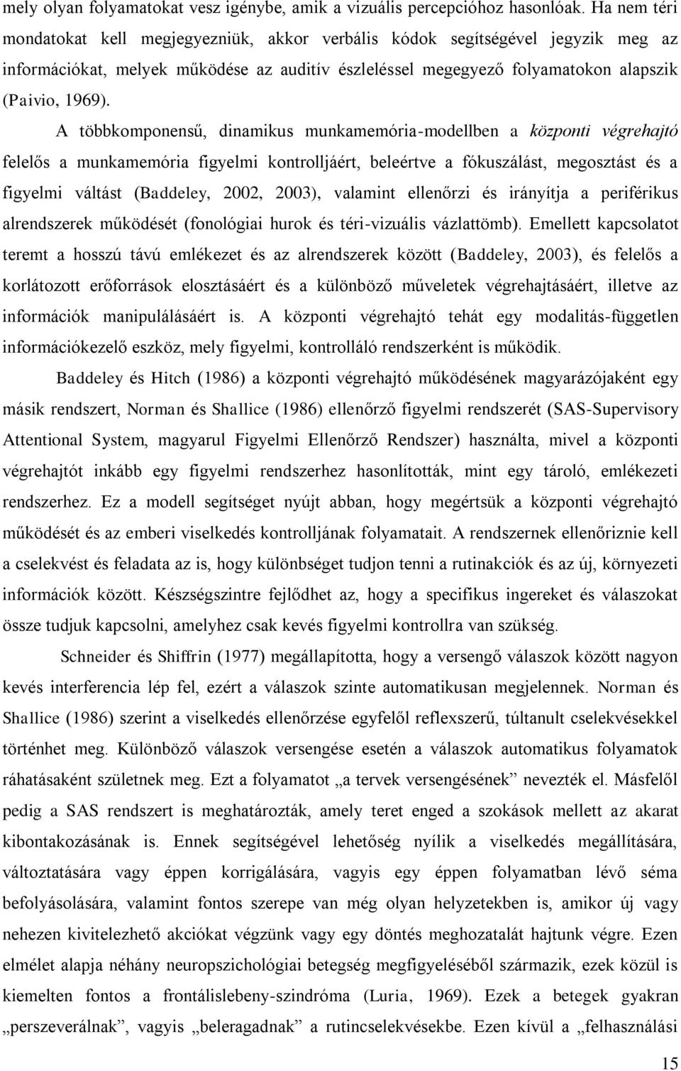 A többkomponensű, dinamikus munkamemória-modellben a központi végrehajtó felelős a munkamemória figyelmi kontrolljáért, beleértve a fókuszálást, megosztást és a figyelmi váltást (Baddeley, 2002,