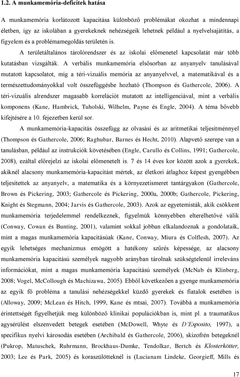 A verbális munkamemória elsősorban az anyanyelv tanulásával mutatott kapcsolatot, míg a téri-vizuális memória az anyanyelvvel, a matematikával és a természettudományokkal volt összefüggésbe hozható