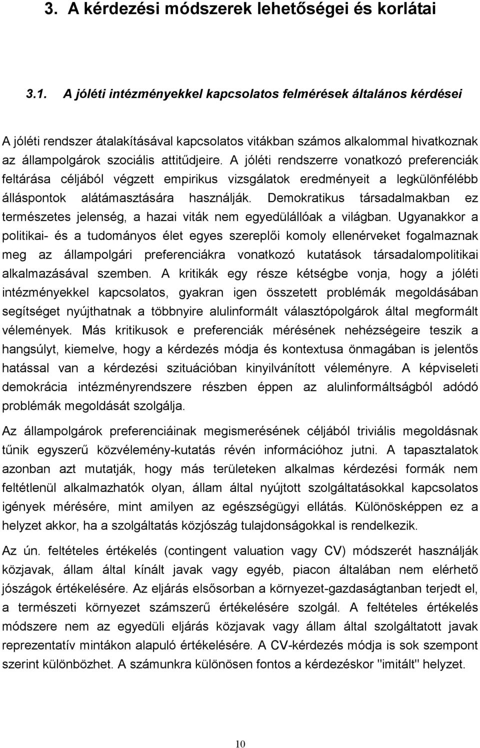 A jóléti rendszerre vonatkozó preferenciák feltárása céljából végzett empirikus vizsgálatok eredményeit a legkülönfélébb álláspontok alátámasztására használják.