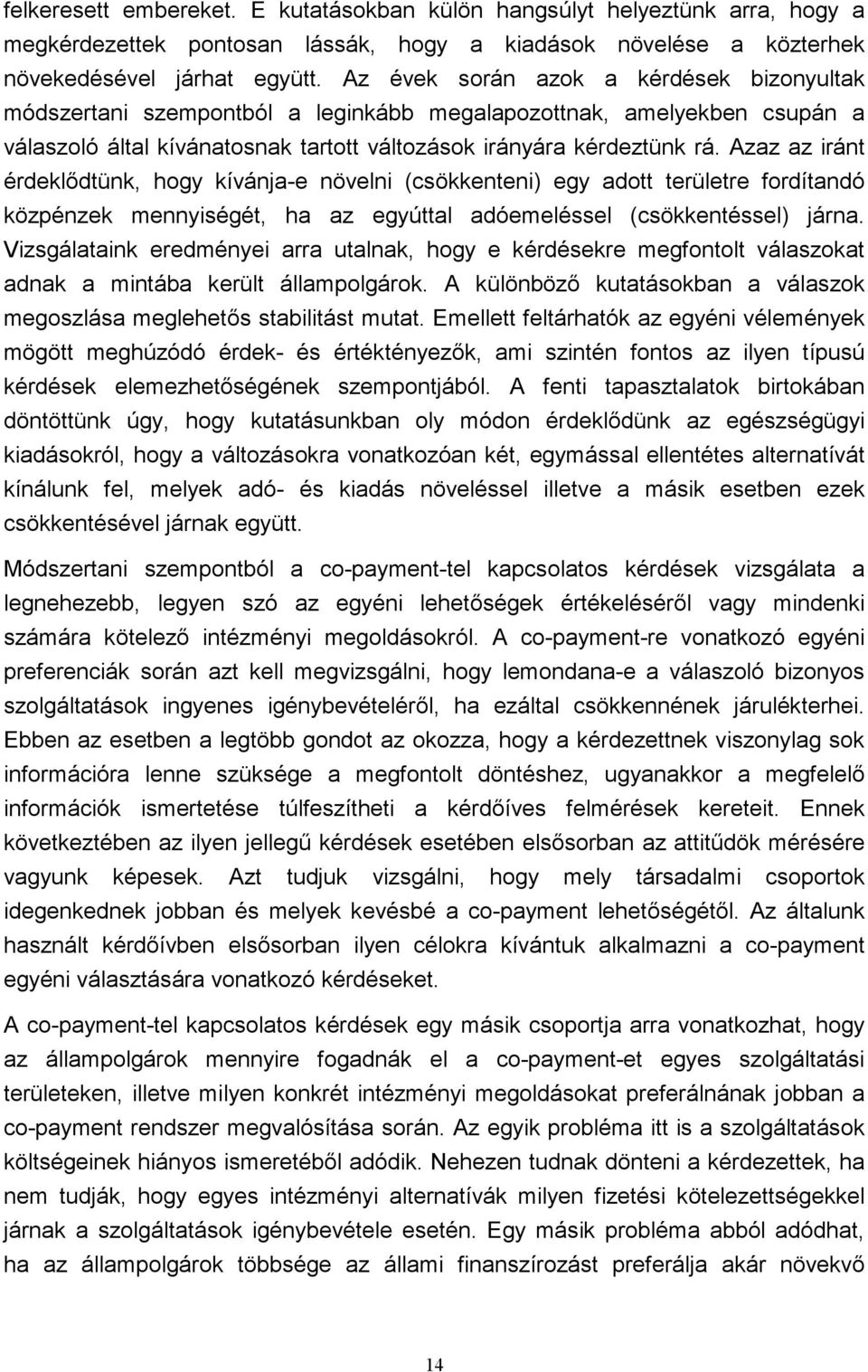 Azaz az iránt érdeklődtünk, hogy kívánja-e növelni (csökkenteni) egy adott területre fordítandó közpénzek mennyiségét, ha az egyúttal adóemeléssel (csökkentéssel) járna.