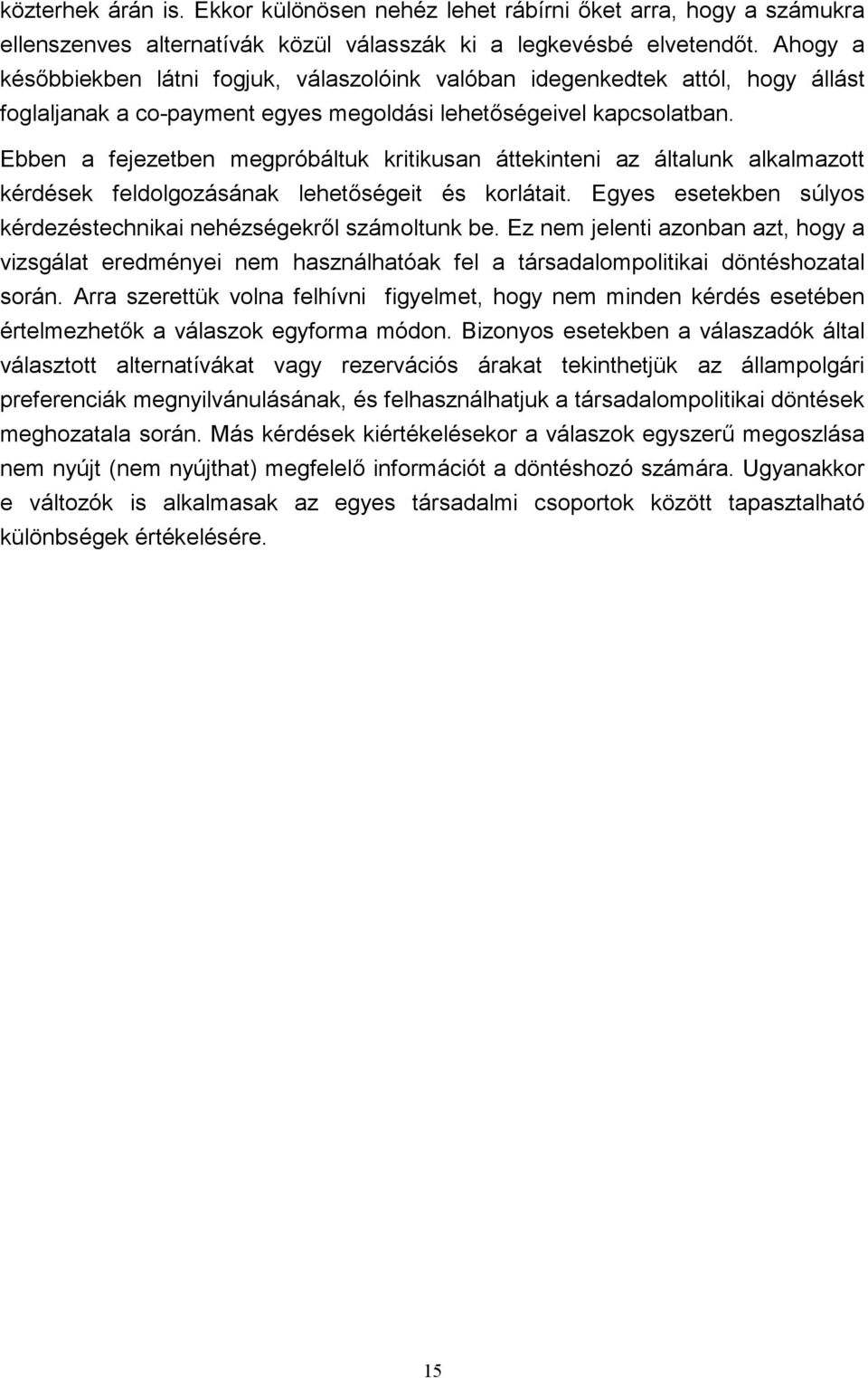 Ebben a fejezetben megpróbáltuk kritikusan áttekinteni az általunk alkalmazott kérdések feldolgozásának lehetőségeit és korlátait. Egyes esetekben súlyos kérdezéstechnikai nehézségekről számoltunk be.