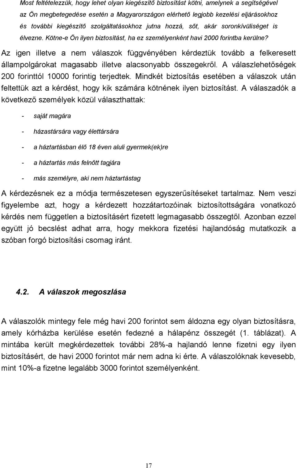 Az igen illetve a nem válaszok függvényében kérdeztük tovább a felkeresett állampolgárokat magasabb illetve alacsonyabb összegekről. A válaszlehetőségek 200 forinttól 10000 forintig terjedtek.