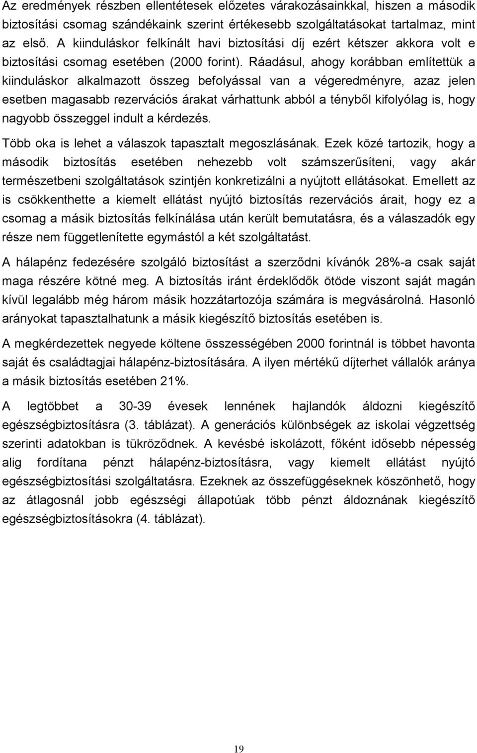 Ráadásul, ahogy korábban említettük a kiinduláskor alkalmazott összeg befolyással van a végeredményre, azaz jelen esetben magasabb rezervációs árakat várhattunk abból a tényből kifolyólag is, hogy