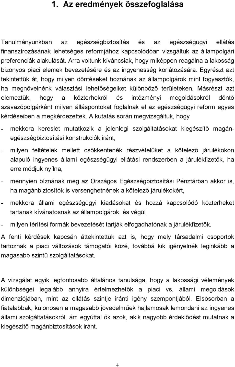 Egyrészt azt tekintettük át, hogy milyen döntéseket hoznának az állampolgárok mint fogyasztók, ha megnövelnénk választási lehetőségeiket különböző területeken.