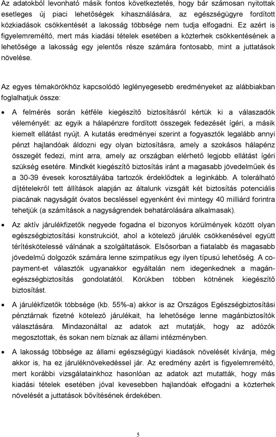 Az egyes témakörökhöz kapcsolódó leglényegesebb eredményeket az alábbiakban foglalhatjuk össze: = = = = A felmérés során kétféle kiegészítő biztosításról kértük ki a válaszadók véleményét: az egyik a