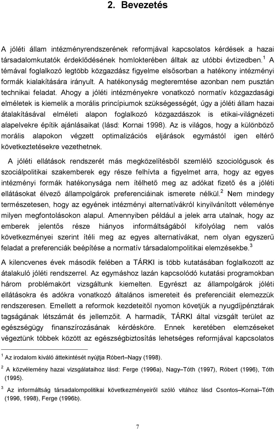 Ahogy a jóléti intézményekre vonatkozó normatív közgazdasági elméletek is kiemelik a morális princípiumok szükségességét, úgy a jóléti állam hazai átalakításával elméleti alapon foglalkozó