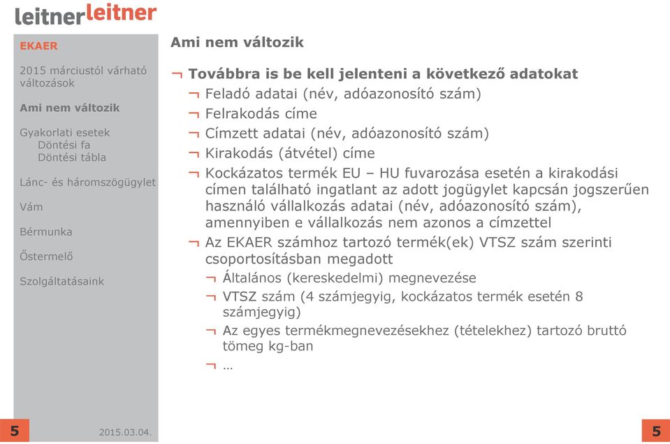 (név, adóazonosító szám), amennyiben e vállalkozás nem azonos a címzettel Az EKAER számhoz tartozó termék(ek) VTSZ szám szerinti csoportosításban megadott