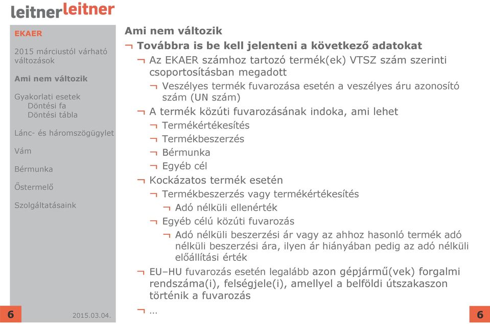 vagy termékértékesítés Adó nélküli ellenérték Egyéb célú közúti fuvarozás Adó nélküli beszerzési ár vagy az ahhoz hasonló termék adó nélküli beszerzési ára, ilyen ár hiányában