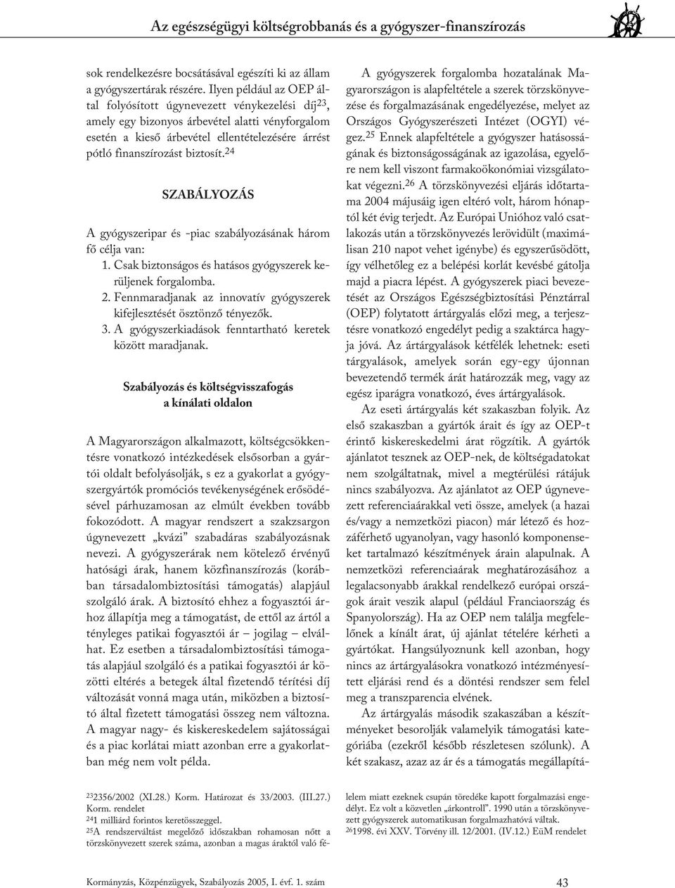 biztosít. 24 SZABÁLYOZÁS A gyógyszeripar és -piac szabályozásának három fô célja van: 1. Csak biztonságos és hatásos gyógyszerek kerüljenek forgalomba. 2. Fennmaradjanak az innovatív gyógyszerek kifejlesztését ösztönzô tényezôk.