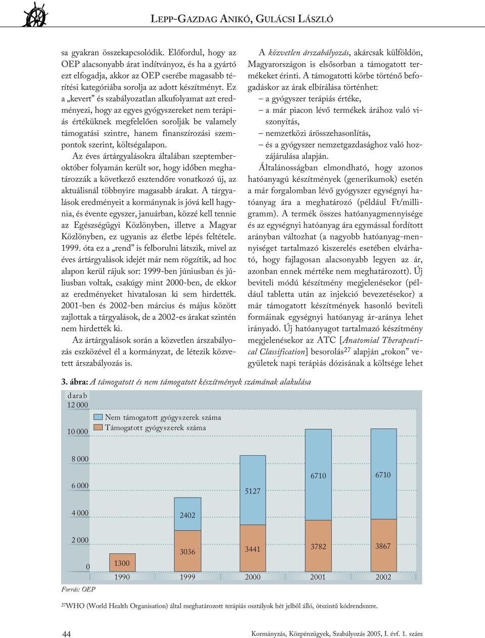 Ez a kevert és szabályozatlan alkufolyamat azt eredményezi, hogy az egyes gyógyszereket nem terápiás értéküknek megfelelôen sorolják be valamely támogatási szintre, hanem finanszírozási szempontok