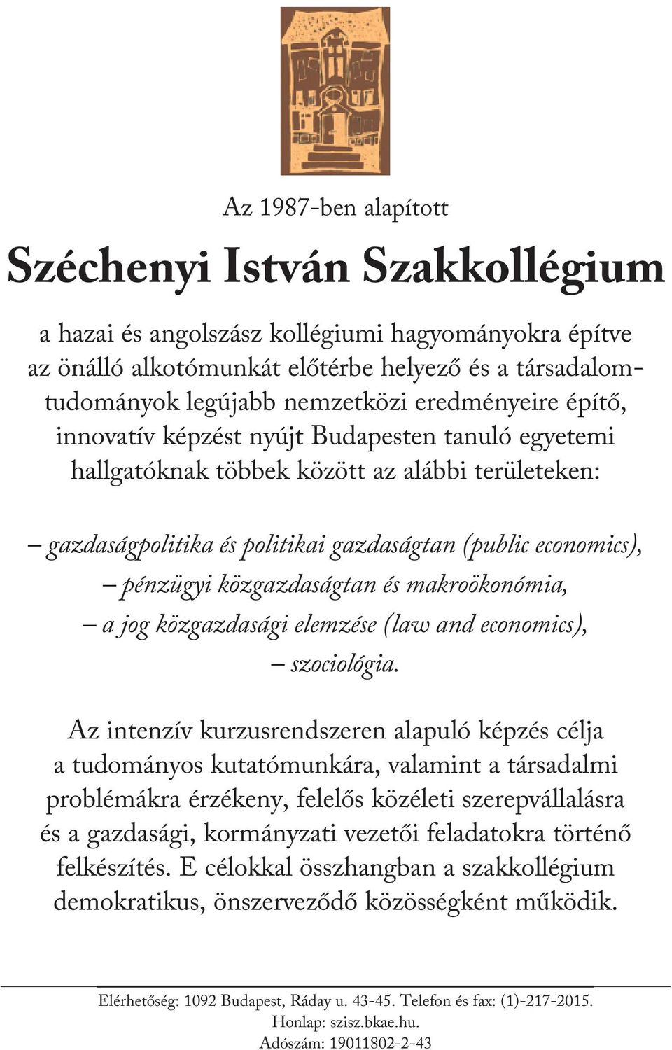 közgazdaságtan és makroökonómia, a jog közgazdasági elemzése (law and economics), szociológia.