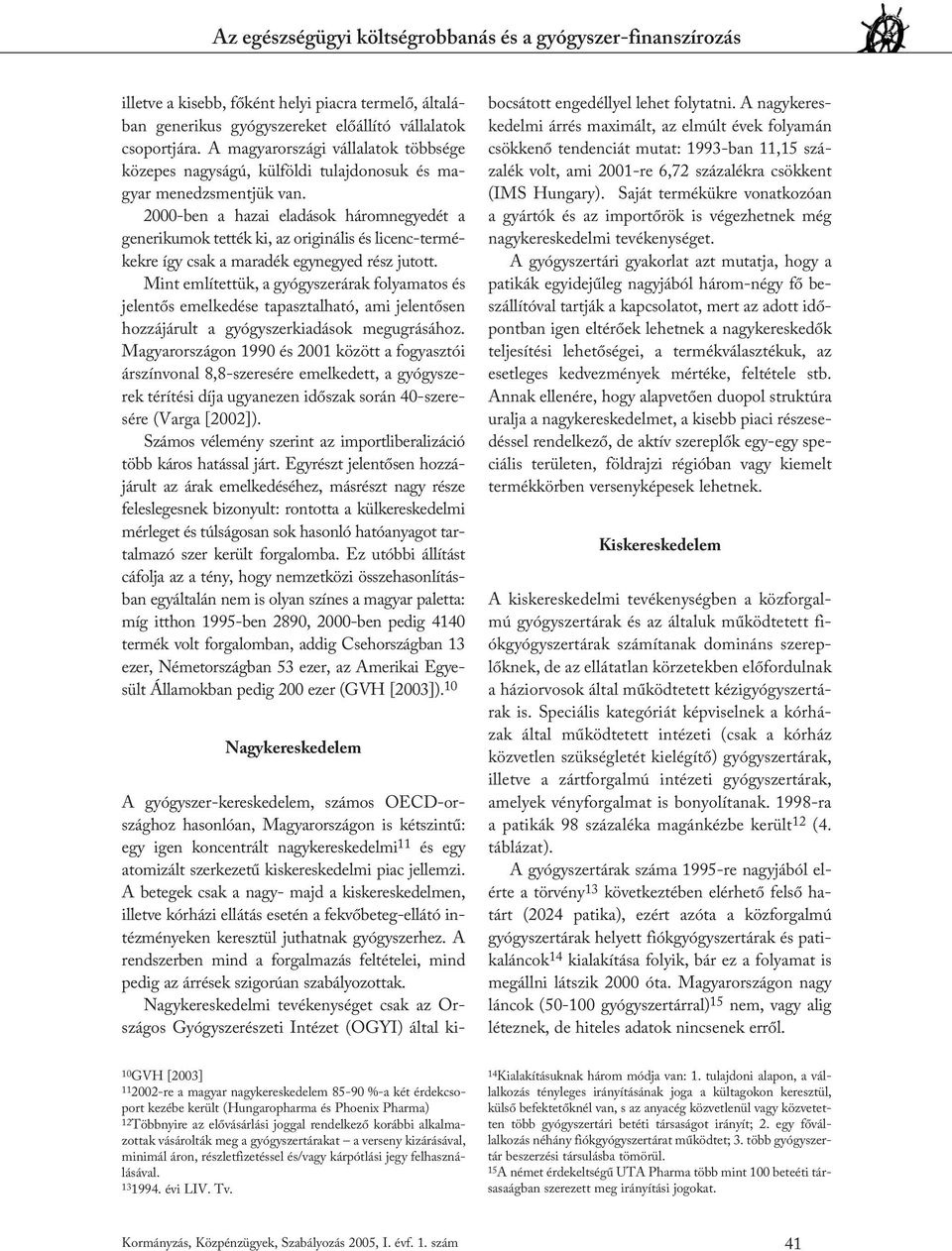 2000-ben a hazai eladások háromnegyedét a generikumok tették ki, az originális és licenc-termékekre így csak a maradék egynegyed rész jutott.