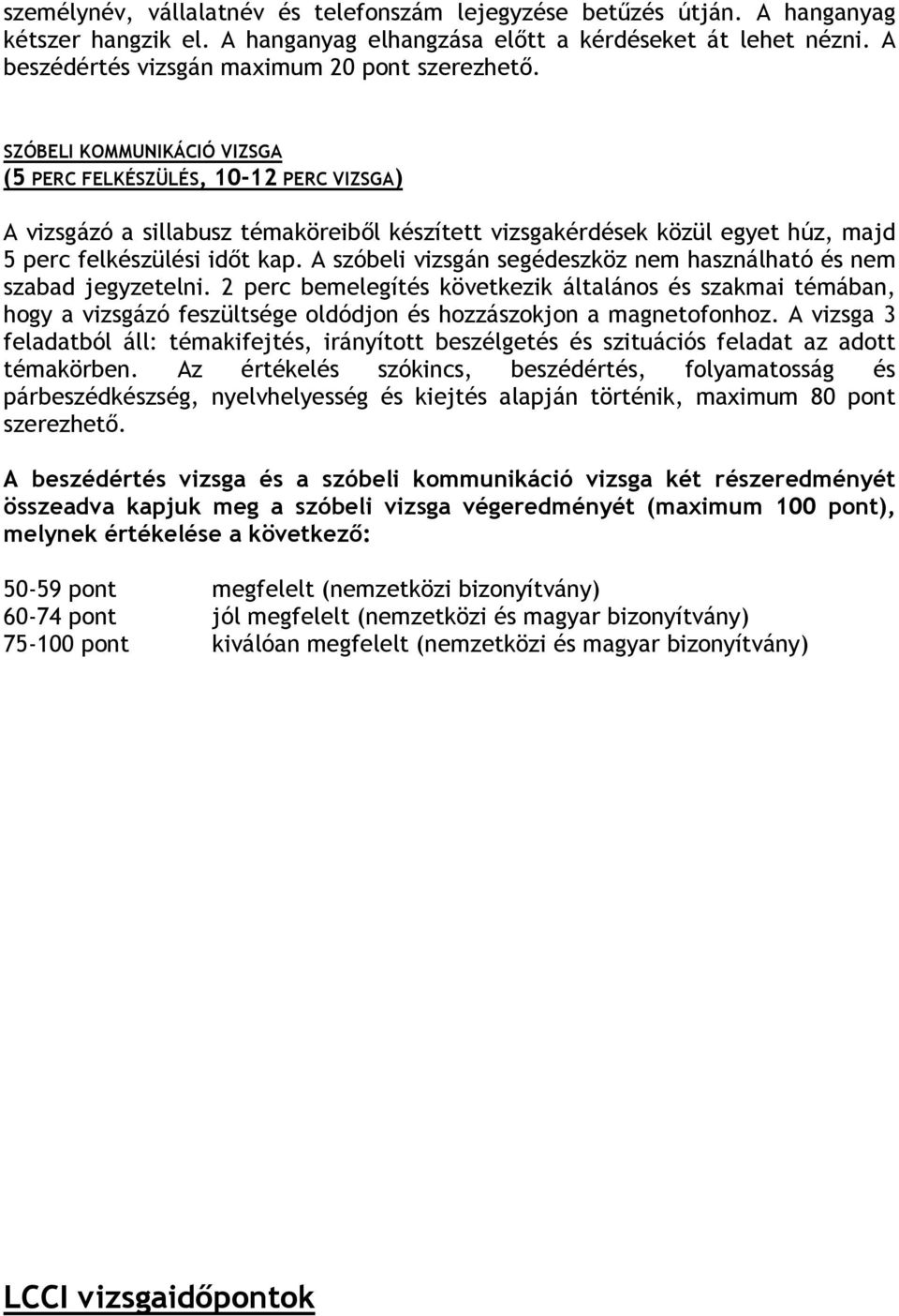 SZÓBELI KOMMUNIKÁCIÓ VIZSGA (5 PERC FELKÉSZÜLÉS, 10-12 PERC VIZSGA) A vizsgázó a sillabusz témaköreiből készített vizsgakérdések közül egyet húz, majd 5 perc felkészülési időt kap.