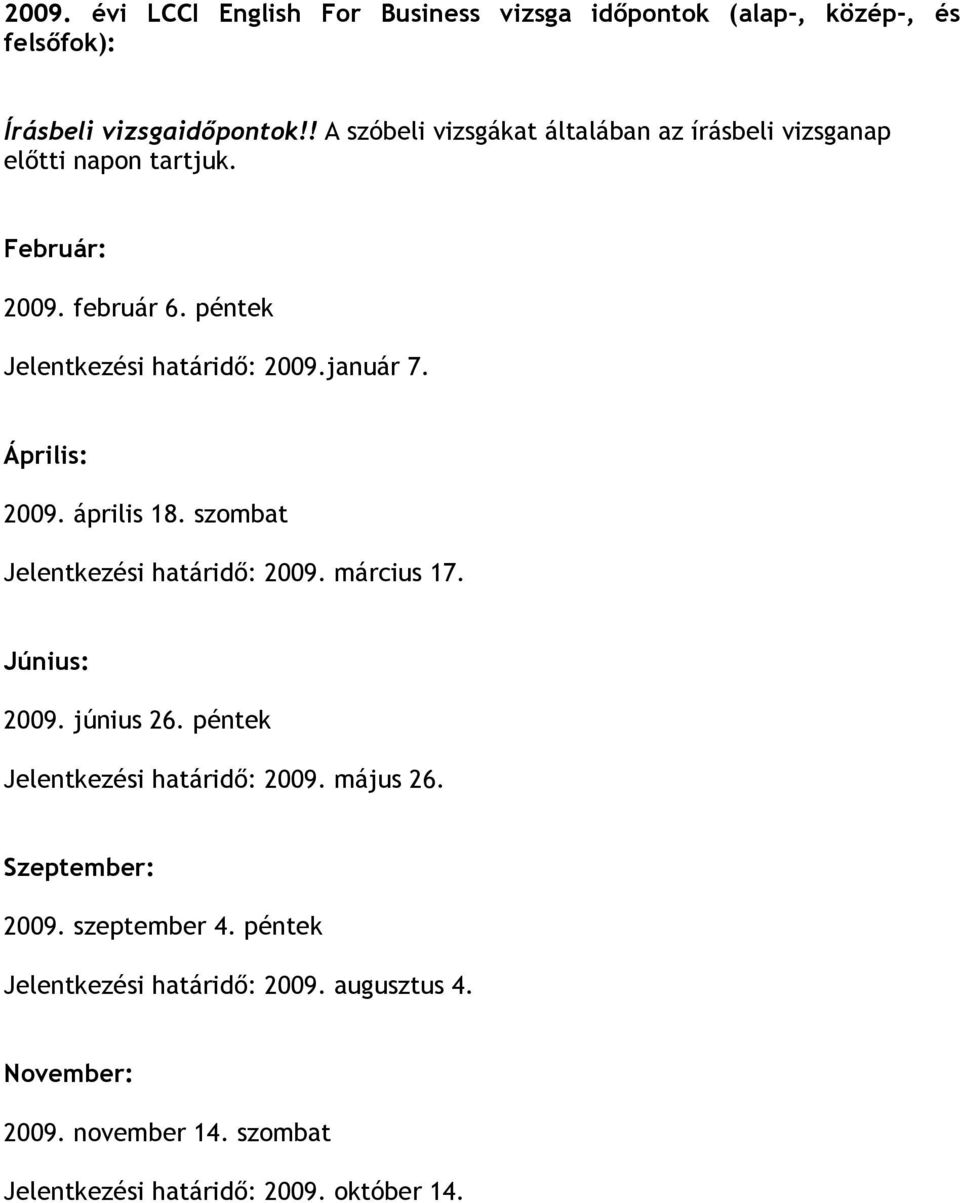 január 7. Április: 2009. április 18. szombat Jelentkezési határidő: 2009. március 17. Június: 2009. június 26.