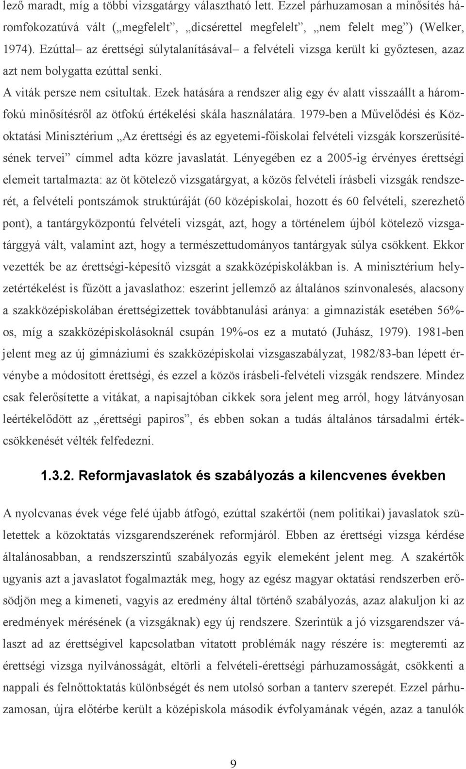 Ezek hatására a rendszer alig egy év alatt visszaállt a háromfokú minősítésről az ötfokú értékelési skála használatára.