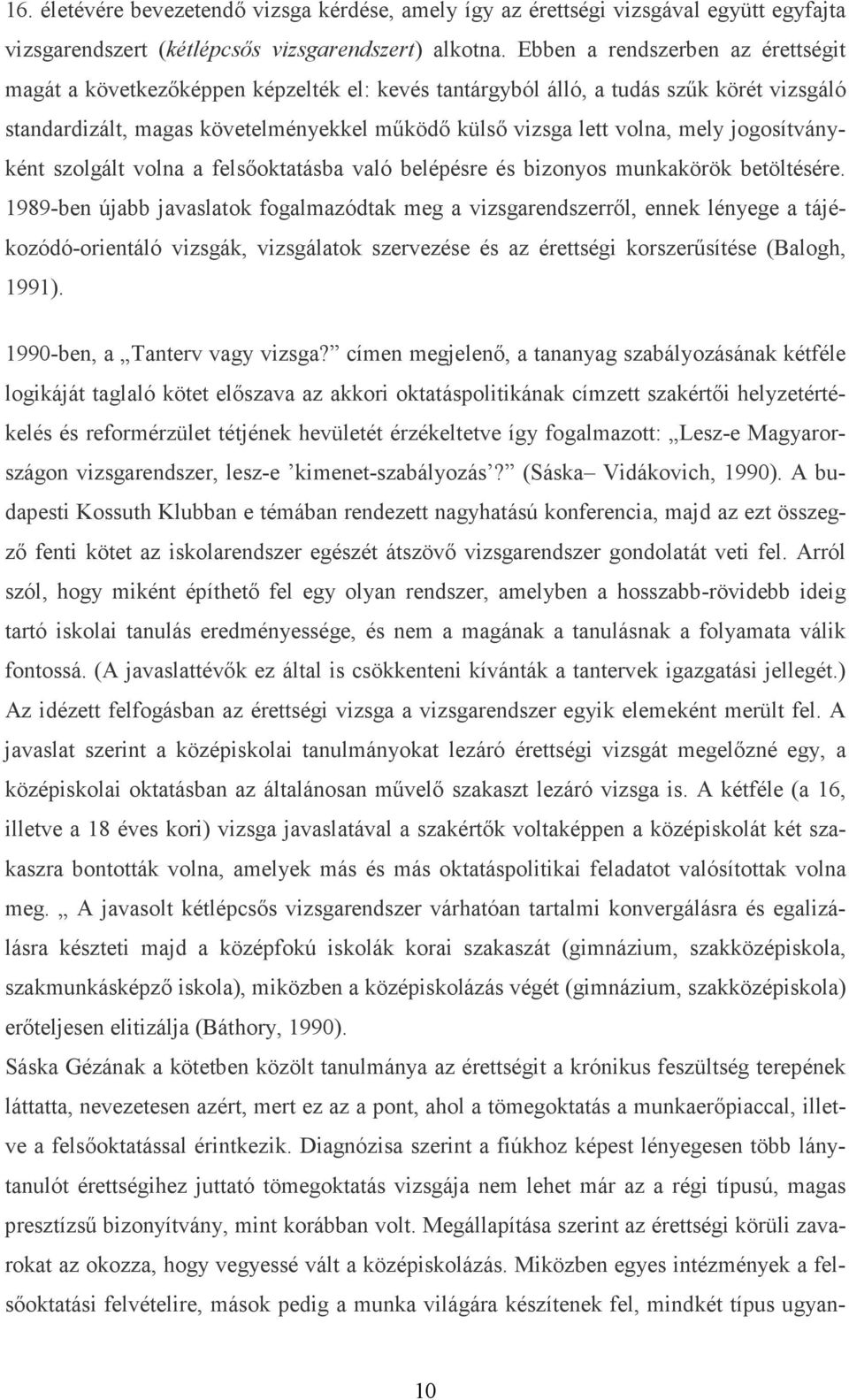 jogosítványként szolgált volna a felsőoktatásba való belépésre és bizonyos munkakörök betöltésére.