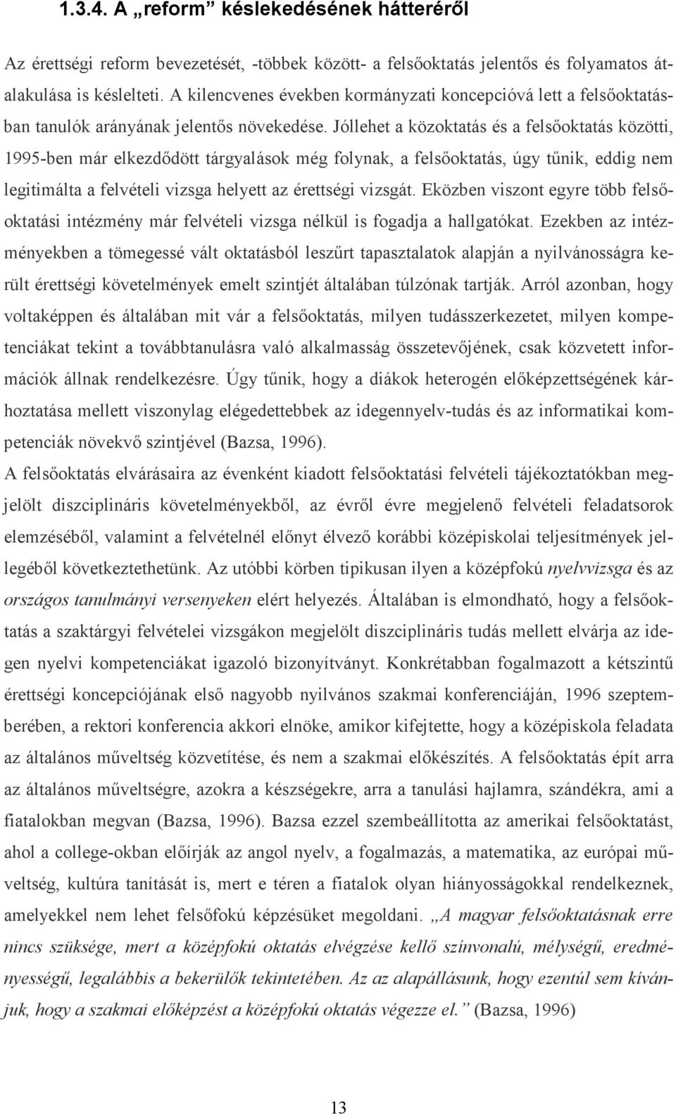 Jóllehet a közoktatás és a felsőoktatás közötti, 1995-ben már elkezdődött tárgyalások még folynak, a felsőoktatás, úgy tűnik, eddig nem legitimálta a felvételi vizsga helyett az érettségi vizsgát.