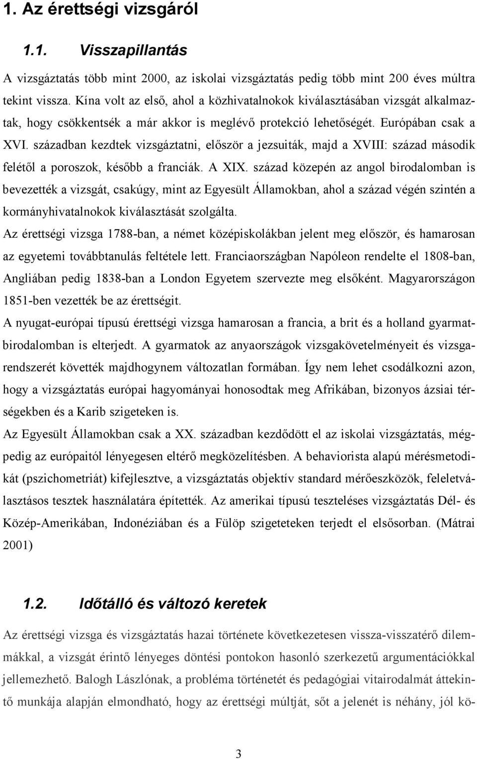 században kezdtek vizsgáztatni, először a jezsuiták, majd a XVIII: század második felétől a poroszok, később a franciák. A XIX.