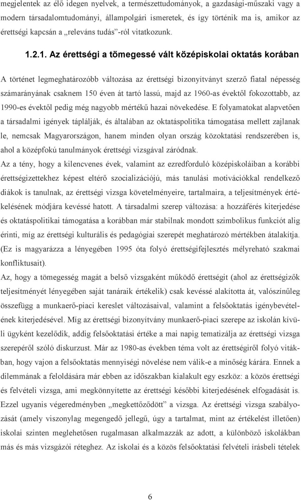 2.1. Az érettségi a tömegessé vált középiskolai oktatás korában A történet legmeghatározóbb változása az érettségi bizonyítványt szerző fiatal népesség számarányának csaknem 150 éven át tartó lassú,