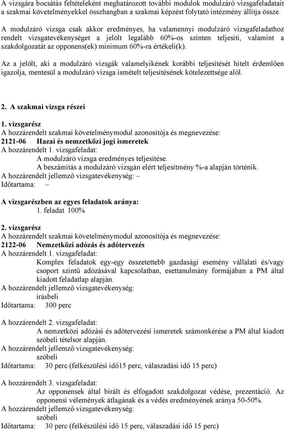 minimum 60%-ra értékeli(k). z a jelölt, aki a modulzáró vizsgák valamelyikének korábbi teljesítését hitelt érdemlően igazolja, mentesül a modulzáró vizsga ismételt teljesítésének kötelezettsége alól.