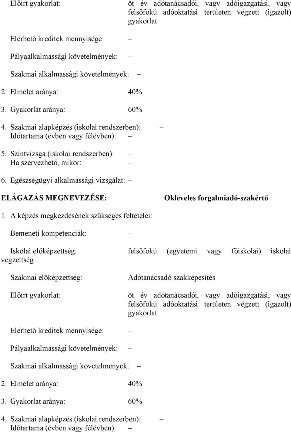 Szintvizsga (iskolai rendszerben): Ha szervezhető, mikor: 6. Egészségügyi alkalmassági vizsgálat: ELÁGZÁS MEGNEVEZÉSE: Okleveles forgalmiadó-szakértő 1.