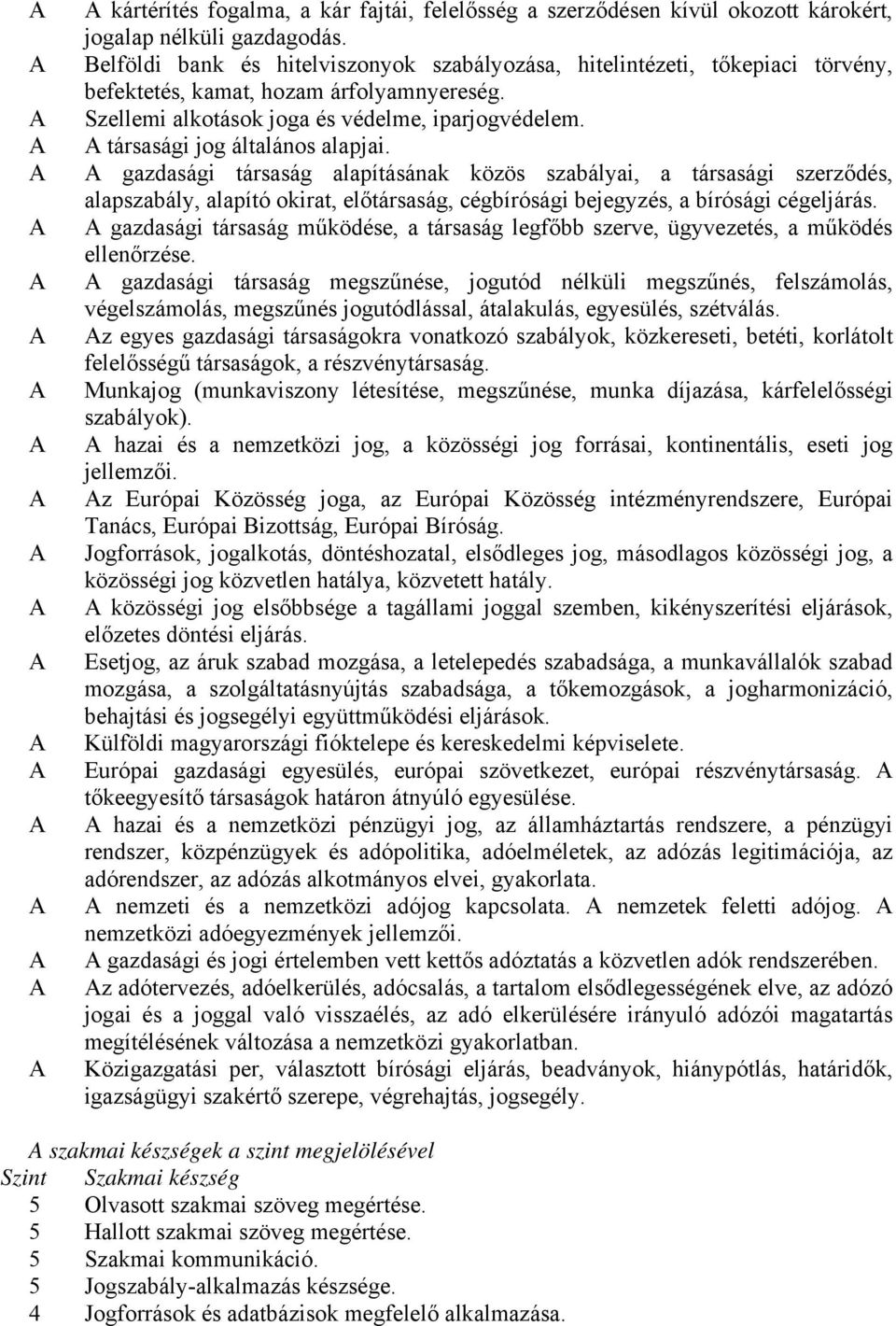 társasági jog általános alapjai. gazdasági társaság alapításának közös szabályai, a társasági szerződés, alapszabály, alapító okirat, előtársaság, cégbírósági bejegyzés, a bírósági cégeljárás.