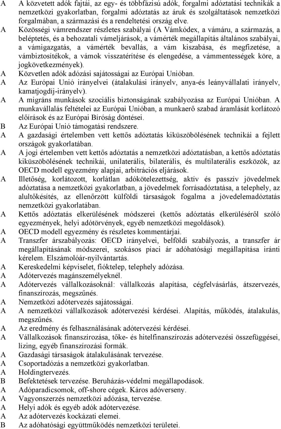 Közösségi vámrendszer részletes szabályai ( Vámkódex, a vámáru, a származás, a beléptetés, és a behozatali vámeljárások, a vámérték megállapítás általános szabályai, a vámigazgatás, a vámérték