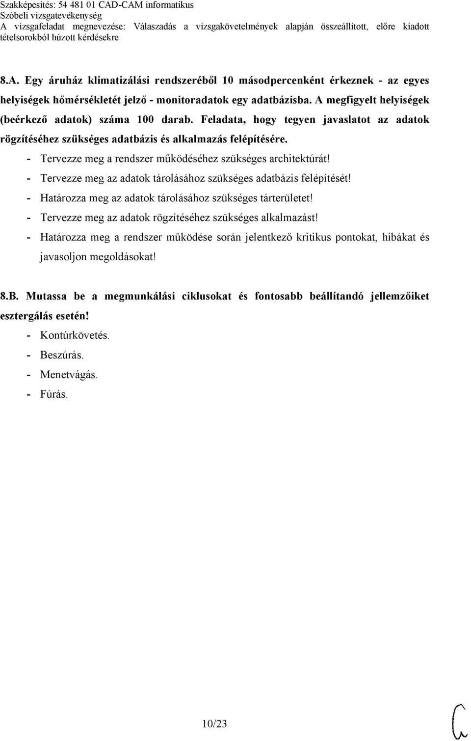 - Tervezze meg a rendszer működéséhez szükséges architektúrát! - Tervezze meg az adatok tárolásához szükséges adatbázis felépítését! - Határozza meg az adatok tárolásához szükséges tárterületet!